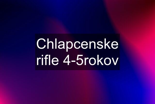 Chlapcenske rifle 4-5rokov