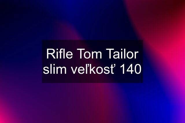 Rifle Tom Tailor slim veľkosť 140