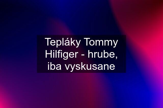 Tepláky Tommy Hilfiger - hrube, iba vyskusane