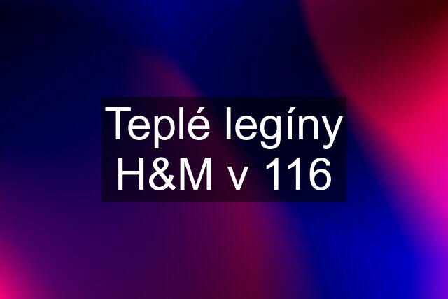 Teplé legíny H&M v 116