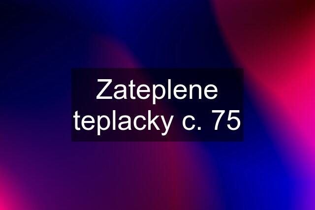 Zateplene teplacky c. 75