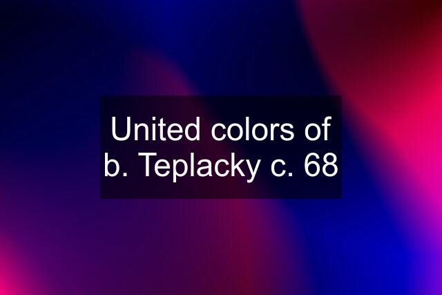 United colors of b. Teplacky c. 68