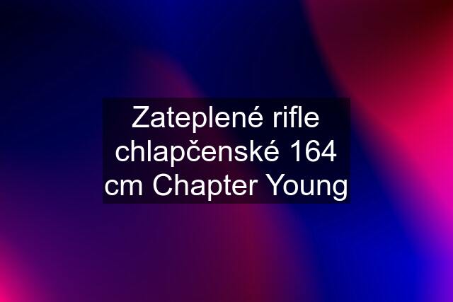 Zateplené rifle chlapčenské 164 cm Chapter Young