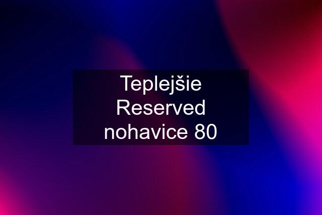 Teplejšie Reserved nohavice 80