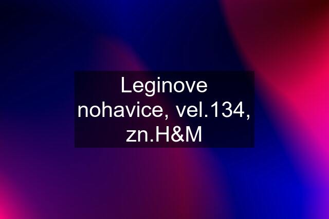 Leginove nohavice, vel.134, zn.H&M