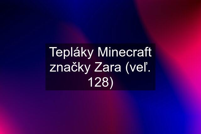 Tepláky Minecraft značky Zara (veľ. 128)