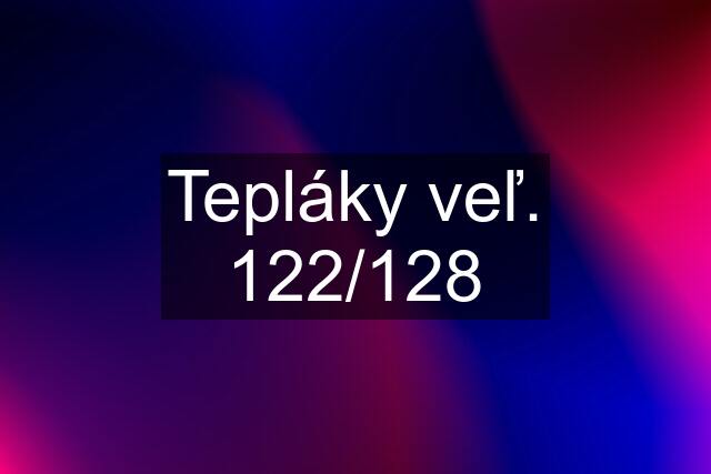 Tepláky veľ. 122/128