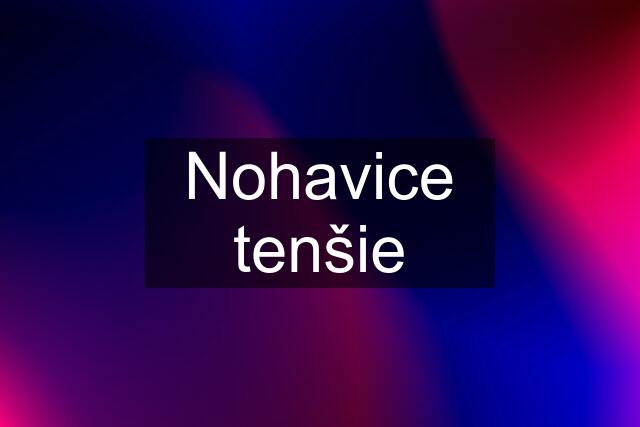 Nohavice tenšie