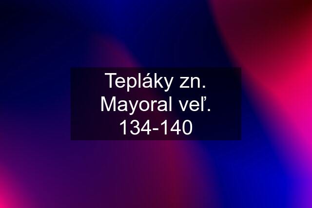 Tepláky zn. Mayoral veľ. 134-140