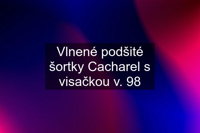 Vlnené podšité šortky Cacharel s visačkou v. 98