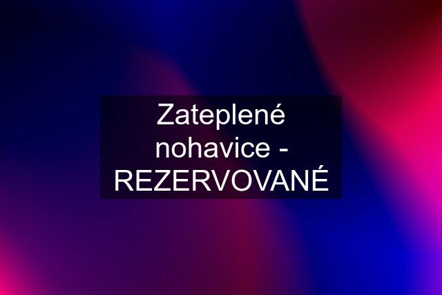 Zateplené nohavice - REZERVOVANÉ