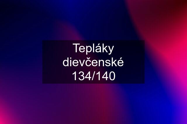 Tepláky dievčenské 134/140