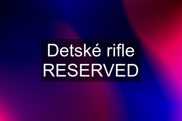 Detské rifle RESERVED