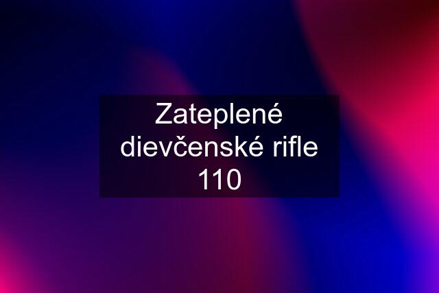 Zateplené dievčenské rifle 110