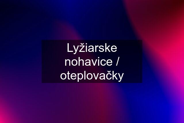 Lyžiarske nohavice / oteplovačky