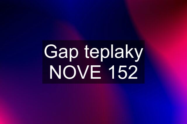 Gap teplaky NOVE 152