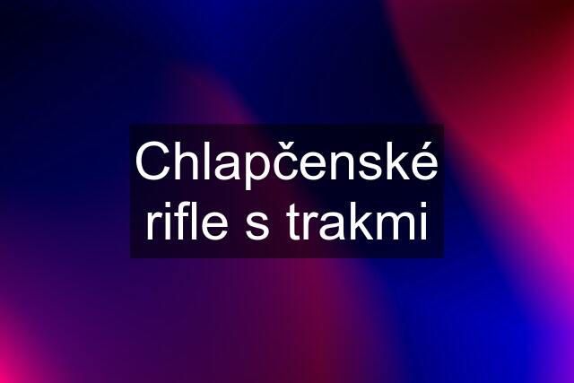 Chlapčenské rifle s trakmi