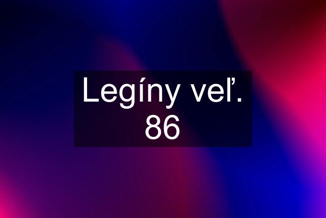 Legíny veľ. 86