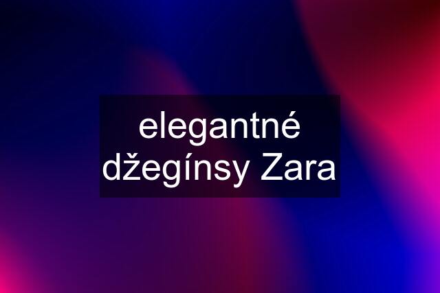 elegantné džegínsy Zara