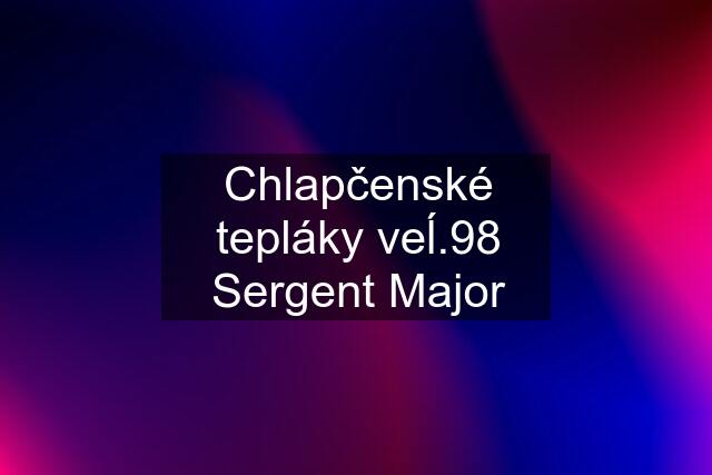 Chlapčenské tepláky veĺ.98 Sergent Major