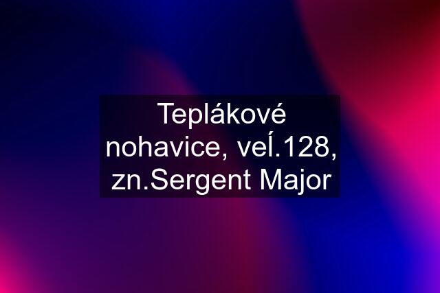 Teplákové nohavice, veĺ.128, zn.Sergent Major