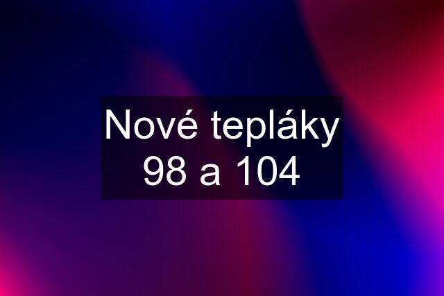 Nové tepláky 98 a 104