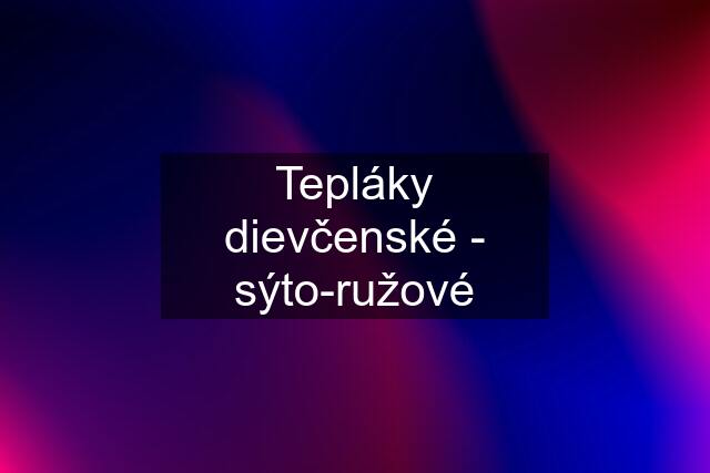 Tepláky dievčenské - sýto-ružové