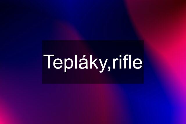 Tepláky,rifle