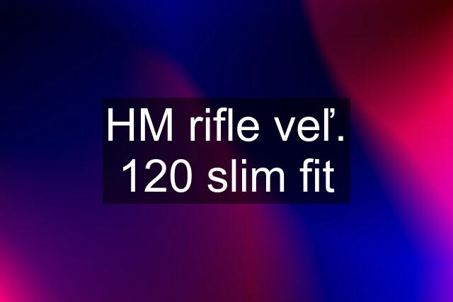 HM rifle veľ. 120 slim fit