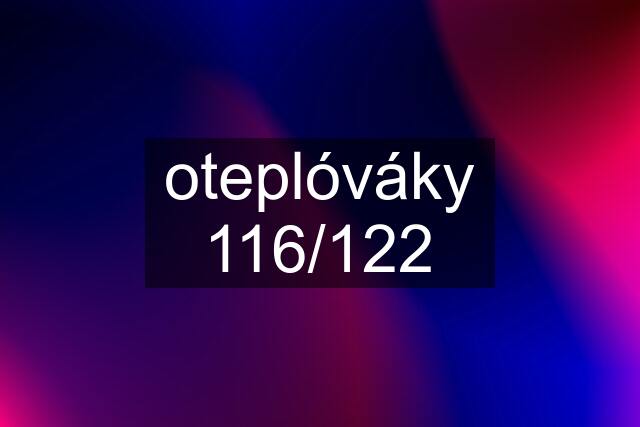 oteplóváky 116/122