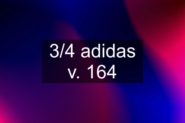 3/4 adidas v. 164