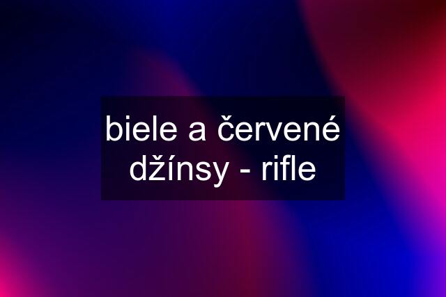 biele a červené džínsy - rifle