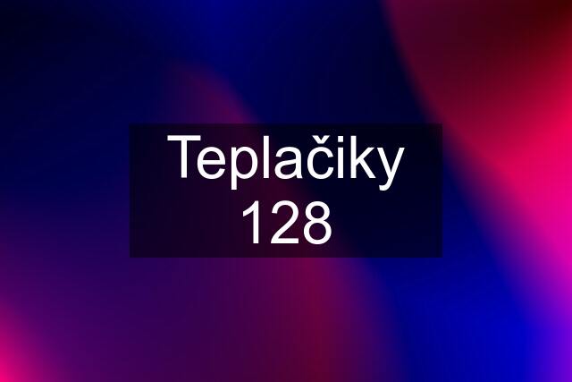 Teplačiky 128