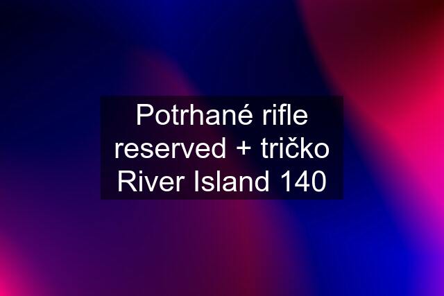 Potrhané rifle reserved + tričko River Island 140