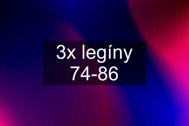 3x legíny 74-86