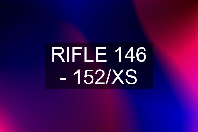 RIFLE 146 - 152/XS