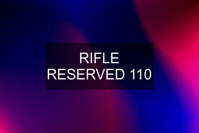 RIFLE RESERVED 110