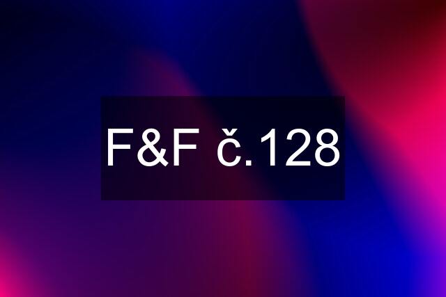 F&F č.128