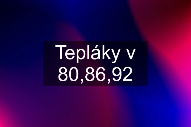 Tepláky v 80,86,92