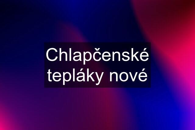 Chlapčenské tepláky nové