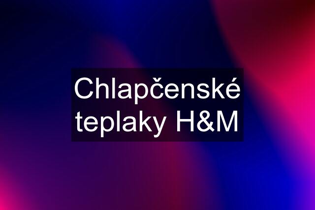 Chlapčenské teplaky H&M