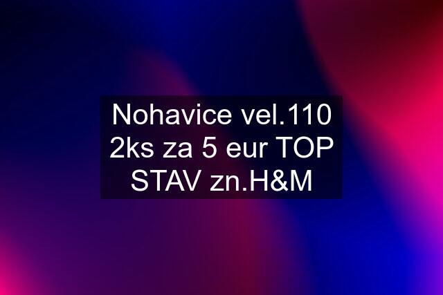 Nohavice vel.110 2ks za 5 eur TOP STAV zn.H&M