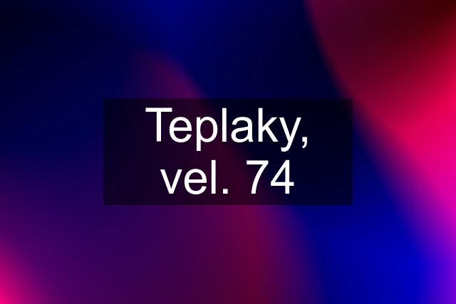 Teplaky, vel. 74