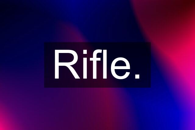 Rifle.