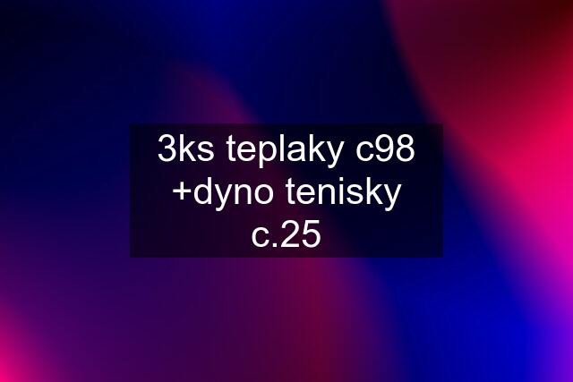 3ks teplaky c98 +dyno tenisky c.25