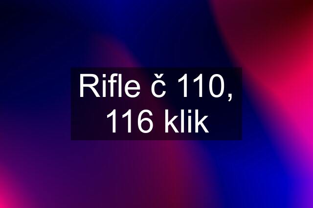 Rifle č 110, 116 klik