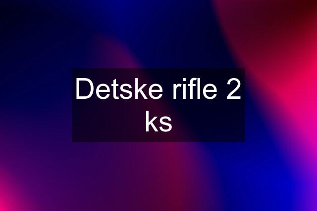 Detske rifle 2 ks