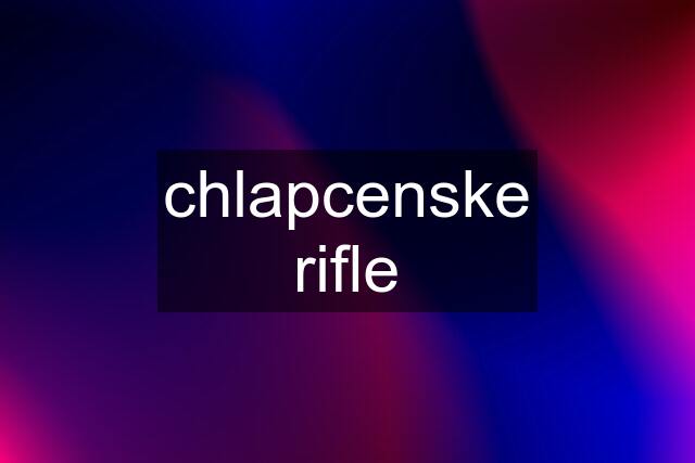 chlapcenske rifle
