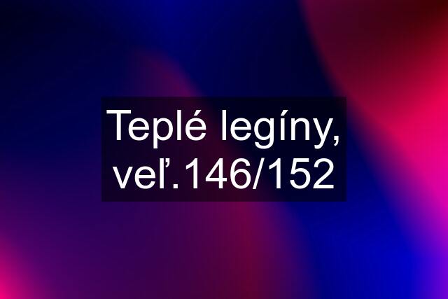 Teplé legíny, veľ.146/152