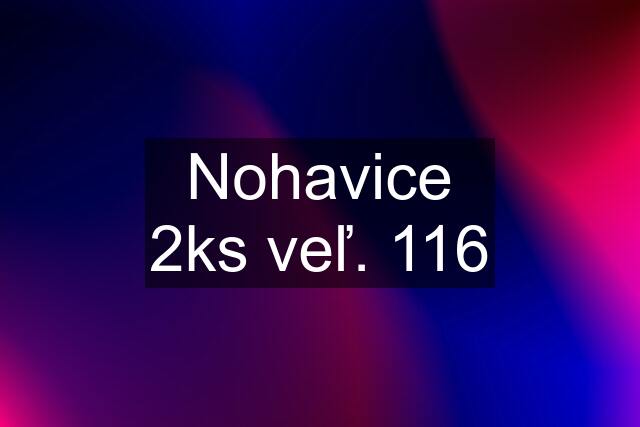 Nohavice 2ks veľ. 116